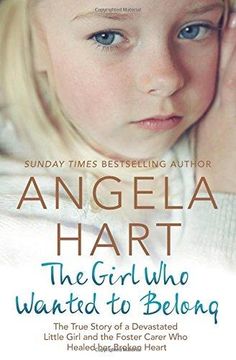 portada The Girl Who Just Wanted to Belong: The Powerful True Story of a Devastated Little Girl and the Foster Carer who Healed her Broken Heart (Angela Hart) (en Inglés)
