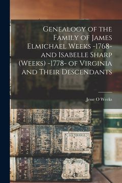 portada Genealogy of the Family of James Elmichael Weeks -1768- and Isabelle Sharp (Weeks) -1778- of Virginia and Their Descendants (en Inglés)