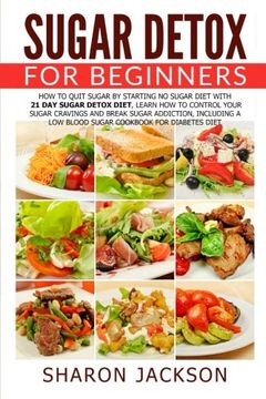 portada Sugar Detox for Beginners: How to Quit Sugar by Starting the No Sugar Diet: Control Your Sugar Cravings & Break Sugar Addiction (including a low blood sugar cookbook!) (in English)