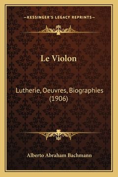 portada Le Violon: Lutherie, Oeuvres, Biographies (1906) (en Francés)