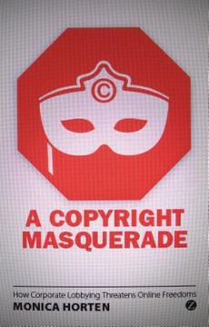 portada A Copyright Masquerade: How Corporate Lobbying Threatens Online Freedoms (en Inglés)