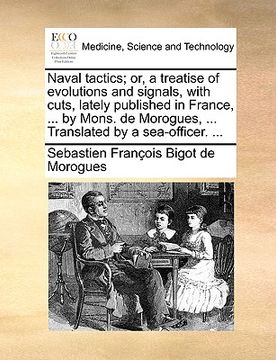 portada naval tactics; or, a treatise of evolutions and signals, with cuts, lately published in france, ... by mons. de morogues, ... translated by a sea-offi (en Inglés)