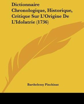 portada Dictionnaire Chronologique, Historique, Critique Sur L'Origine De L'Idolatrie (1736) (en Francés)