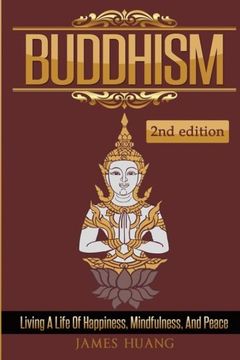 portada Buddhism: Living A Life Of Happiness, Mindfulness & Peace (Present Moment, Dalai Lama, Well Being, Stress Free, Inner Peace, Zen Meditation, Buddha, Taoism)