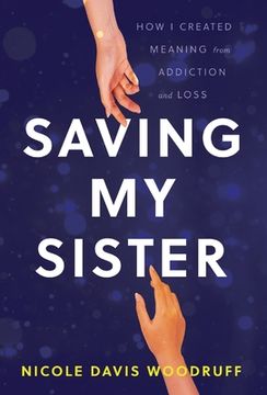 portada Saving My Sister: How I Created Meaning from Addiction and Loss (in English)