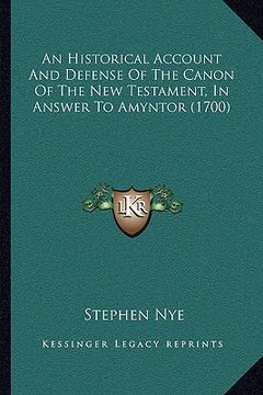 portada an historical account and defense of the canon of the new testament, in answer to amyntor (1700) (in English)