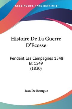 portada Histoire De La Guerre D'Ecosse: Pendant Les Campagnes 1548 Et 1549 (1830) (en Francés)
