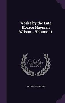 portada Works by the Late Horace Hayman Wilson .. Volume 11 (en Inglés)