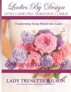 portada Ladies by Design Pre-Debutante Course: Little Ladies Coordinator's Manual (en Inglés)