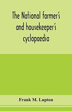 portada The National Farmer's and Housekeeper's Cyclopaedia: A Complete Ready Reference Library for Farmers, Gardeners, Fruit Growers, Stockmen and. And Suggestions, in the Various Departme (en Inglés)