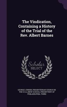 portada The Vindication, Containing a History of the Trial of the Rev. Albert Barnes (en Inglés)