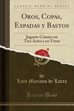 portada Oros, Copas, Espadas y Bastos: Juguete Cómico en Tres Actos y en Verso (Classic Reprint)