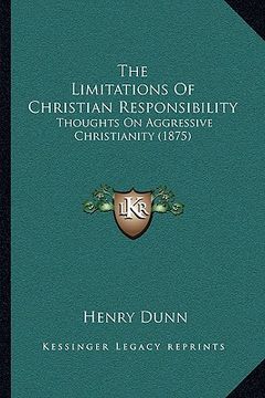 portada the limitations of christian responsibility: thoughts on aggressive christianity (1875) (en Inglés)