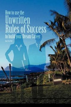 portada how to use the unwritten rules of success to build your dream career