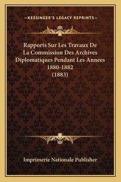 portada Rapports Sur Les Travaux De La Commission Des Archives Diplomatiques Pendant Les Annees 1880-1882 (1883) (en Francés)