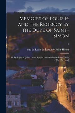 portada Memoirs of Louis 14 and the Regency by the Duke of Saint-Simon; Tr. by Bayle St. John ... With Special Introduction by Léon Vallée ... [Ed. De Luxe]; (en Inglés)