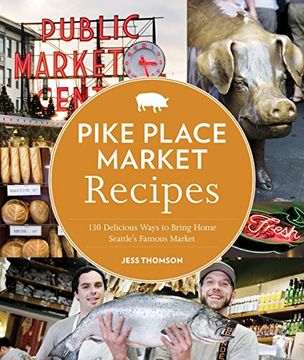 portada Pike Place Market Recipes: 130 Delicious Ways to Bring Home Seattle's Famous Market (en Inglés)