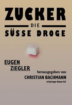 portada Zucker -- Die Süße Droge: Medizinische Und Kulturgeschichtliche Aspekte Eines Suchtmittels (en Alemán)