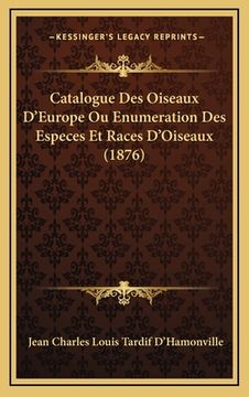portada Catalogue Des Oiseaux D'Europe Ou Enumeration Des Especes Et Races D'Oiseaux (1876) (en Francés)