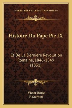 portada Histoire Du Pape Pie IX: Et De La Derniere Revolution Romaine, 1846-1849 (1831) (en Francés)