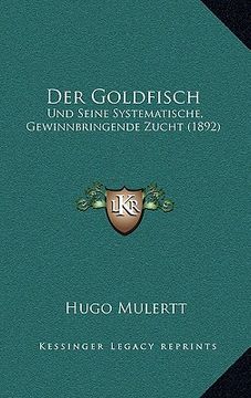portada Der Goldfisch: Und Seine Systematische, Gewinnbringende Zucht (1892) (en Alemán)