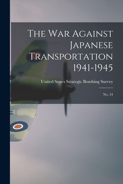 portada The War Against Japanese Transportation 1941-1945: No. 54 (en Inglés)