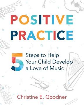portada Positive Practice: 5 Steps to Help Your Child Develop a Love of Music (en Inglés)