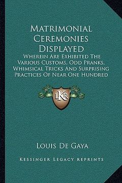 portada matrimonial ceremonies displayed: wherein are exhibited the various customs, odd pranks, whimsical tricks and surprising practices of near one hundred (in English)