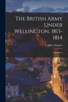 portada The British Army Under Wellington, 1813-1814: a Summary (en Inglés)