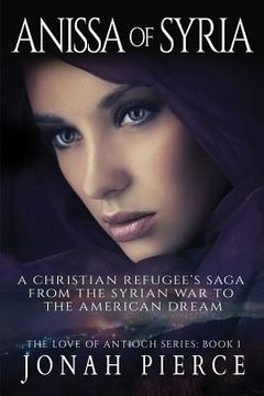 portada Anissa of Syria: A Christian Refugee's Saga from the Syrian War to the American Dream (en Inglés)