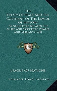 portada the treaty of peace and the covenant of the league of nations: as negotiated between the allied and associated powers and germany (1920) (in English)