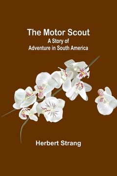 portada The Motor Scout: A Story of Adventure in South America (en Inglés)