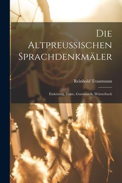 portada Die Altpreussischen Sprachdenkmäler; Einleitung, Texte, Grammatik, Wörterbuch (en Alemán)