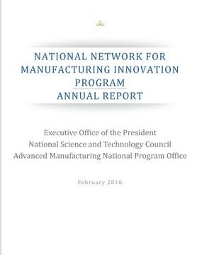 portada National Network for Manufacturing Innovation Program: Annual Report (in English)