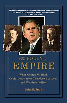 portada The Folly of Empire: What George w. Bush Could Learn From Theodore Roosevelt and Woodrow Wilson 