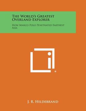 portada The World's Greatest Overland Explorer: How Marco Polo Penetrated Farthest Asia (in English)