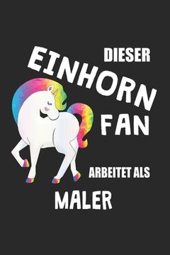 portada Dieser Einhorn Fan Arbeitet Als Maler: (A5) 6x9 Zoll - Kariert - 120 Seiten - Geburtstags Geschenk (in German)