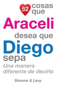 portada 52 Cosas Que Araceli Desea Que Diego Sepa: Una Manera Diferente de Decirlo (Spanish Edition)