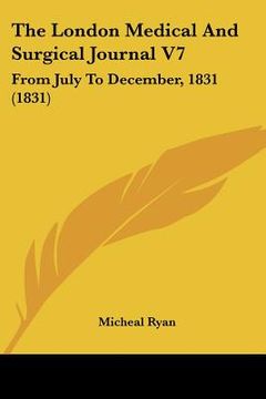 portada the london medical and surgical journal v7: from july to december, 1831 (1831) (en Inglés)