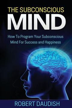 portada The Subconscious Mind: How To Program Your Subconscious Mind For Success and Happiness (en Inglés)