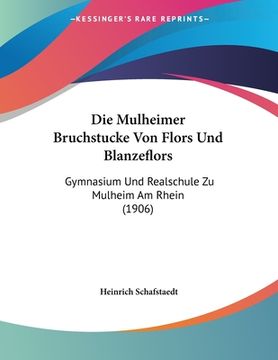 portada Die Mulheimer Bruchstucke Von Flors Und Blanzeflors: Gymnasium Und Realschule Zu Mulheim Am Rhein (1906) (en Alemán)