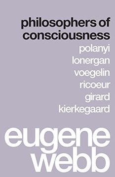 portada Philosophers of Consciousness: Polanyi, Lonergan, Voegelin, Ricoeur, Girard, Kierkegaard (en Inglés)