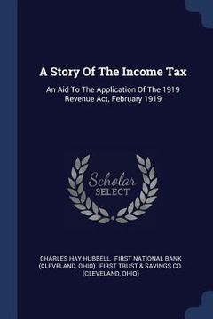 portada A Story Of The Income Tax: An Aid To The Application Of The 1919 Revenue Act, February 1919 (en Inglés)