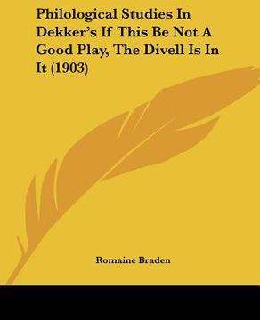 portada philological studies in dekker's if this be not a good play, the divell is in it (1903) (en Inglés)