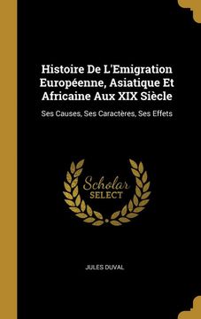 portada Histoire de L'emigration Européenne, Asiatique et Africaine aux xix Siècle: Ses Causes, ses Caractères, ses Effets (en Francés)