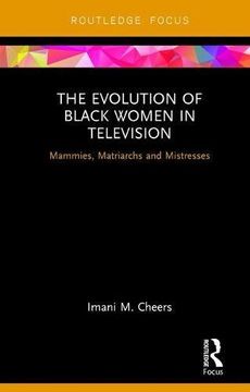 portada The Evolution of Black Women in Television: Mammies, Matriarchs and Mistresses (Routledge Focus on Television Studies)