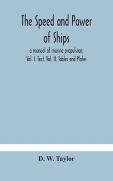 portada The speed and power of ships; a manual of marine propulsion; Vol. I. Text, Vol. II. Tables and Plates (en Inglés)