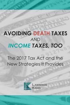 portada Avoiding Death Taxes and Income Taxes, Too: The 2017 Tax Act and the New Strategies It Provides (en Inglés)