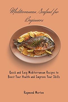 portada Mediterranean Seafood for Beginners: Quick and Easy Mediterranean Recipes to Boost Your Health and Improve Your Skills (en Inglés)