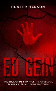portada Ed Gein: The True Crime Story of the Gruesome Serial Killer and Body Snatcher (en Inglés)